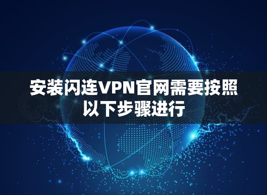 安装闪连VPN官网需要按照以下步骤进行 安装闪连VPN官网需要按照以下步骤进行