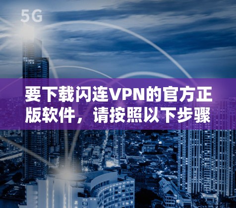 要下载闪连VPN的官方正版软件，请按照以下步骤操作
