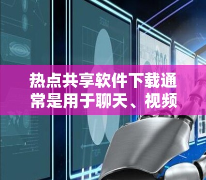 热点共享软件下载通常是用于聊天、视频、文件共享或社交媒体的连接。以下是一些常用的热点共享软件及其下载链接 热点共享软件下载通常是用于聊天、视频、文件共享或社交媒体的连接。以下是一些常用的热点共享软件及其下载链接