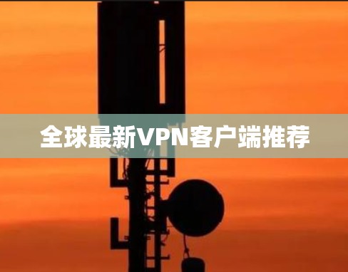 全球最新VPN客户端推荐