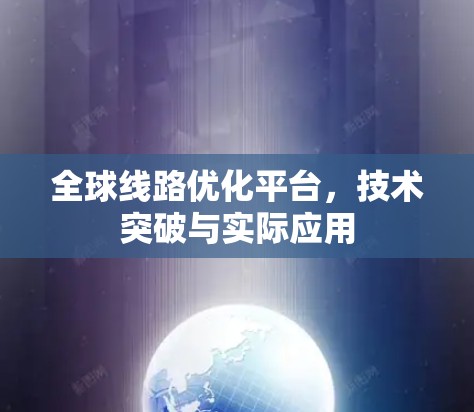 全球线路优化平台,技术突破与实际应用
