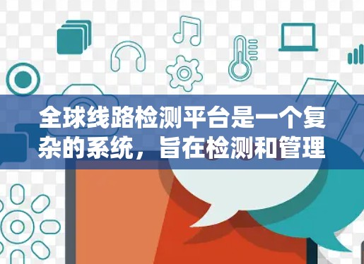 全球线路检测平台是一个复杂的系统，旨在检测和管理电力系统的设备健康状况，以确保其稳定运行。以下是对该平台的详细分析