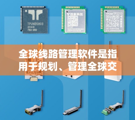 全球线路管理软件是指用于规划、管理全球交通网络(如高铁、飞机、长途交通等)的系统。这些软件通常用于政府、企业或个人的交通管理需求。以下是一些常见的全球线路管理软件及其特点 全球线路管理软件是指用于规划、管理全球交通网络(如高铁、飞机、长途交通等)的系统。这些软件通常用于政府、企业或个人的交通管理需求。以下是一些常见的全球线路管理软件及其特点