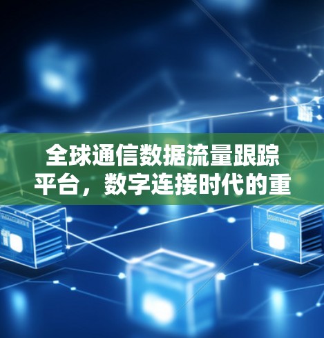全球通信数据流量跟踪平台，数字连接时代的重要平台
