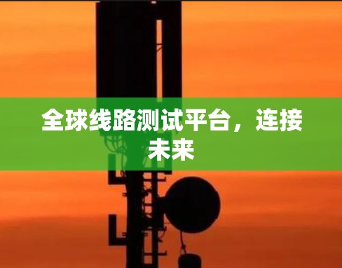 全球线路测试平台，连接未来