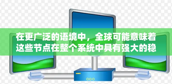 在更广泛的语境中,全球可能意味着这些节点在整个系统中具有强大的稳定性和自我调节能力。例如,在电力系统中,稳定节点可以帮助确保能源的可靠供应,减少波动并提高系统的稳定性 在更广泛的语境中,全球可能意味着这些节点在整个系统中具有强大的稳定性和自我调节能力。例如,在电力系统中,稳定节点可以帮助确保能源的可靠供应,减少波动并提高系统的稳定性