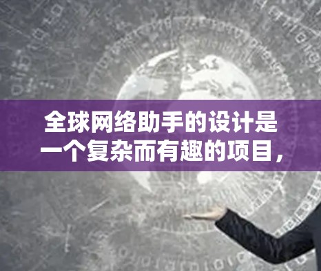全球网络助手的设计是一个复杂而有趣的项目，其核心在于提供高效、准确的全球范围内的联系功能。以下是对该设计的详细解析