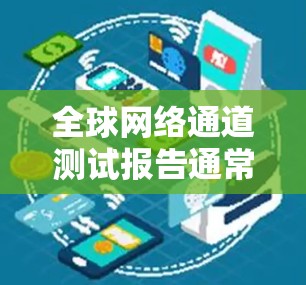 全球网络通道测试报告通常用于评估网络性能、优化网络配置和确保网络在不同环境下的稳定性和可靠性。以下是一个通用的全球网络通道测试报告模板,您可以根据具体情况进行调整和补充 全球网络通道测试报告通常用于评估网络性能、优化网络配置和确保网络在不同环境下的稳定性和可靠性。以下是一个通用的全球网络通道测试报告模板,您可以根据具体情况进行调整和补充