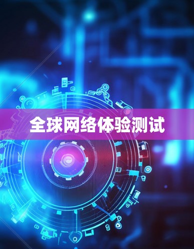 全球网络体验测试 全球网络体验测试