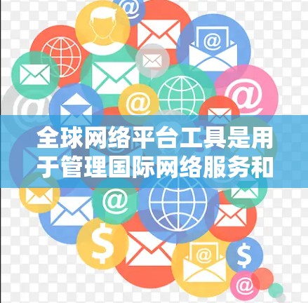 全球网络平台工具是用于管理国际网络服务和IP地址的功能工具,涵盖了多个子类别,如国际网络服务工具、国际IP地址管理工具、国际网路管理工具和国际网路访问控制工具。以下是对这些工具的详细分类和总结 全球网络平台工具是用于管理国际网络服务和IP地址的功能工具,涵盖了多个子类别,如国际网络服务工具、国际IP地址管理工具、国际网路管理工具和国际网路访问控制工具。以下是对这些工具的详细分类和总结