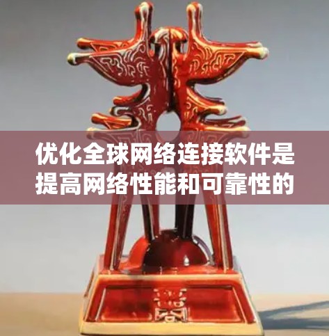优化全球网络连接软件是提高网络性能和可靠性的重要一步。以下是一个系统性的步骤指南，帮助您有效优化全球网络连接