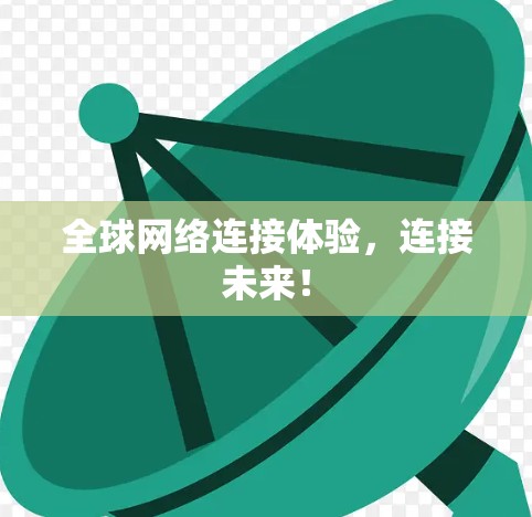 全球网络连接体验,连接未来! 全球网络连接体验,连接未来!
