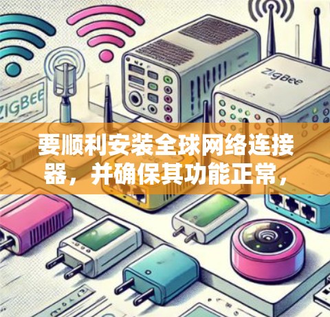 要顺利安装全球网络连接器,并确保其功能正常,可以按照以下步骤进行 要顺利安装全球网络连接器,并确保其功能正常,可以按照以下步骤进行
