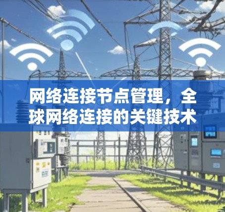 网络连接节点管理,全球网络连接的关键技术 网络连接节点管理,全球网络连接的关键技术