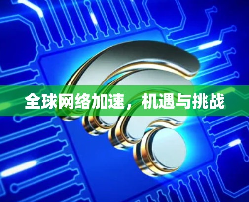 <strong>全球网络加速</strong>,机遇与挑战