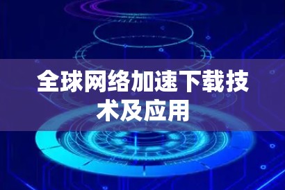 <strong>全球网络加速</strong>下载技术及应用