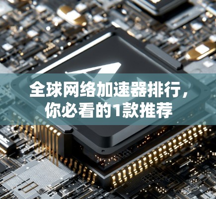 <strong>全球网络加速</strong>器排行,你必看的1款推荐