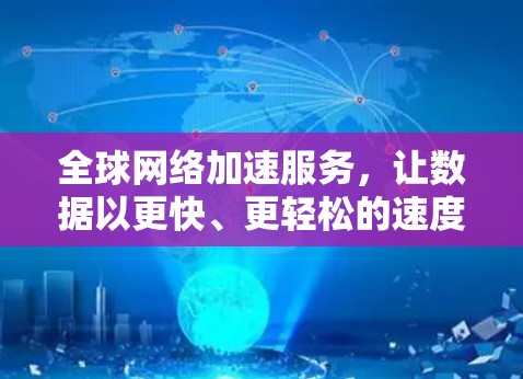 <strong>全球网络加速</strong>服务，让数据以更快、更轻松的速度传输