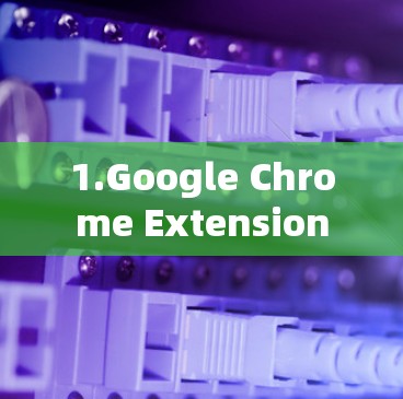 1.Google Chrome Extension 1.Google Chrome Extension