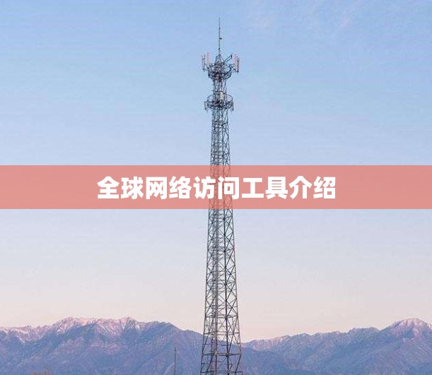 全球网络访问工具介绍 全球网络访问工具介绍