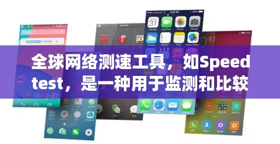 全球网络测速工具,如Speedtest,是一种用于监测和比较不同地区的网络速度的工具。以下是对该工具的详细总结 全球网络测速工具,如Speedtest,是一种用于监测和比较不同地区的网络速度的工具。以下是对该工具的详细总结