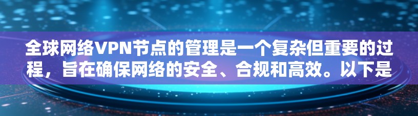 全球网络VPN节点的管理是一个复杂但重要的过程,旨在确保网络的安全、合规和高效。以下是一个分步骤的指南,帮助您更好地管理全球网络VPN节点 全球网络VPN节点的管理是一个复杂但重要的过程,旨在确保网络的安全、合规和高效。以下是一个分步骤的指南,帮助您更好地管理全球网络VPN节点