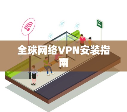 全球网络VPN安装指南 全球网络VPN安装指南