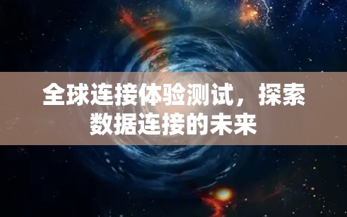 全球连接体验测试,探索数据连接的未来 全球连接体验测试,探索数据连接的未来