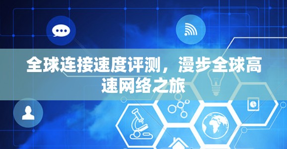 全球连接速度评测,漫步全球高速网络之旅 全球连接速度评测,漫步全球高速网络之旅