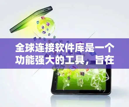 全球连接软件库是一个功能强大的工具，旨在支持在全球范围内提供无线连接的设备。以下是对该主题的详细总结