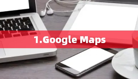 1.Google Maps