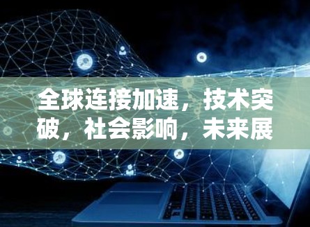 全球连接加速，技术突破，社会影响，未来展望