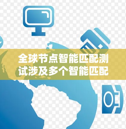 全球节点智能匹配测试涉及多个智能匹配器在全局范围内协作,解决复杂的匹配问题。以下是逐步解决方案 全球节点智能匹配测试涉及多个智能匹配器在全局范围内协作,解决复杂的匹配问题。以下是逐步解决方案
