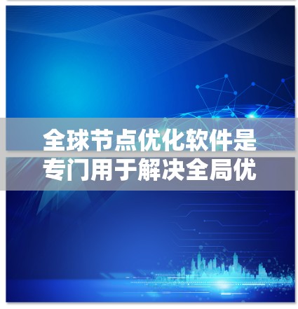 全球节点优化软件是专门用于解决全局优化问题的工具,旨在找到在所有可能解中最优的解。这些软件通过多种算法和方法,包括线性规划、非线性规划和混合整数规划,来处理复杂的优化问题。以下是对这些软件的详细介绍