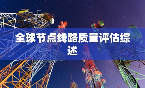 全球节点线路质量评估综述