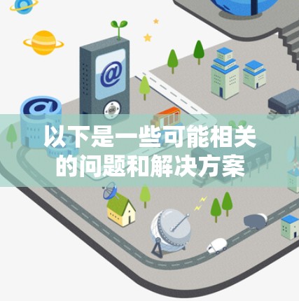 以下是一些可能相关的问题和解决方案