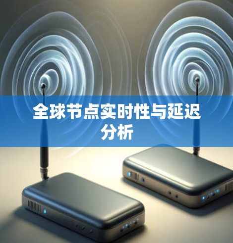全球节点实时性与延迟分析