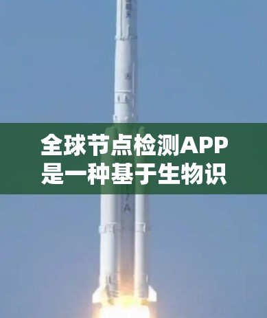 全球节点检测APP是一种基于生物识别技术的设备或网站,用于实时检测和远程监控全球范围内生物分子中的特定结构或序列。以下是该技术的详细分析