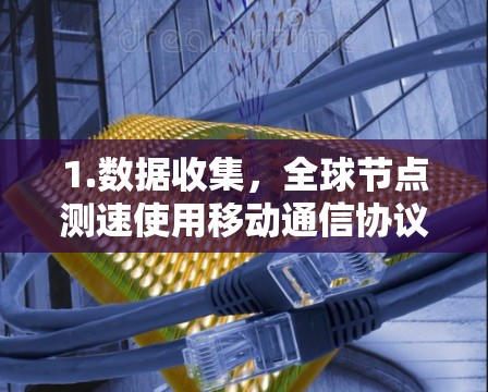 1.数据收集，全球节点测速使用移动通信协议（MCC）或移动通信协议的高级版本（MMAP）实时收集网络数据，包括数据包流量和传输状态