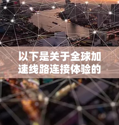 以下是关于全球加速线路连接体验的一些关键点