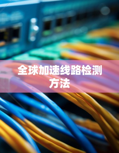 全球加速线路检测方法 全球加速线路检测方法
