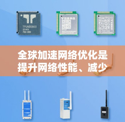 全球加速网络优化是提升网络性能、减少延迟、提高数据传输效率的重要措施,尤其在高速网络、云计算、实时视频传输等领域具有重要意义。以下是一些关于全球加速网络优化的常见问题和解决方案 全球加速网络优化是提升网络性能、减少延迟、提高数据传输效率的重要措施,尤其在高速网络、云计算、实时视频传输等领域具有重要意义。以下是一些关于全球加速网络优化的常见问题和解决方案
