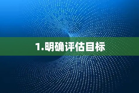 1.明确评估目标