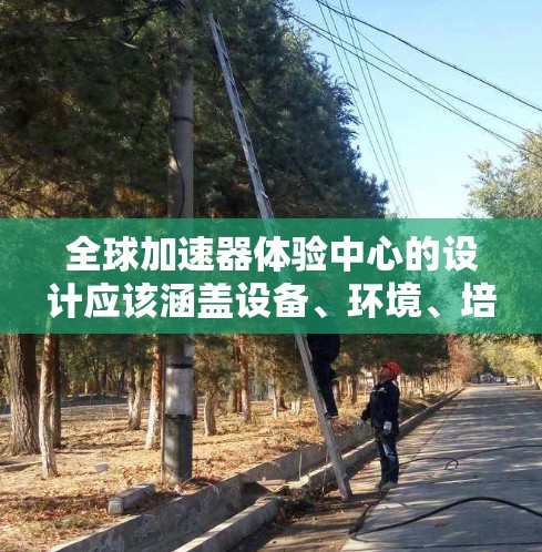 全球加速器体验中心的设计应该涵盖设备、环境、培训、服务、安全以及互动等多方面的内容,以提供全面的加速器体验。以下是详细的分步设计