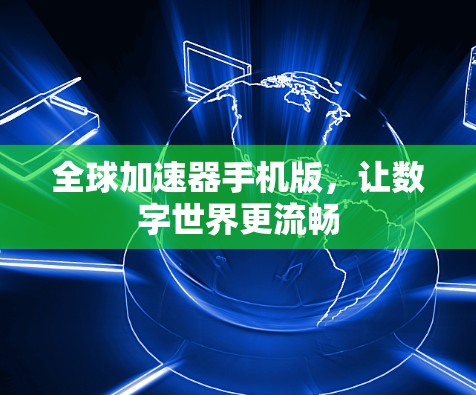 全球加速器手机版，让数字世界更流畅