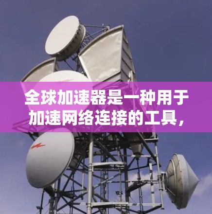 全球加速器是一种用于加速网络连接的工具,广泛应用于不同国家和地区,以提供更快的网络速度。以下是关于全球加速器的详细教程,涵盖其基本概念、使用步骤、优点、注意事项以及可能遇到的问题