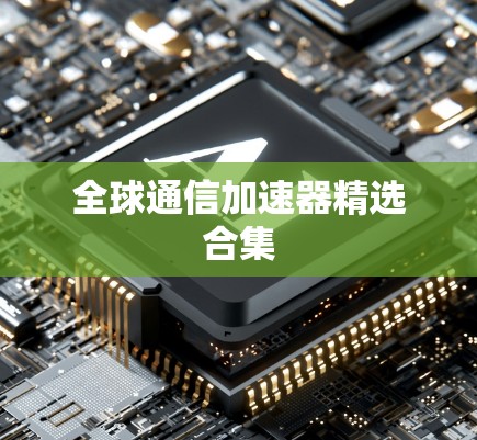 全球通信加速器精选合集