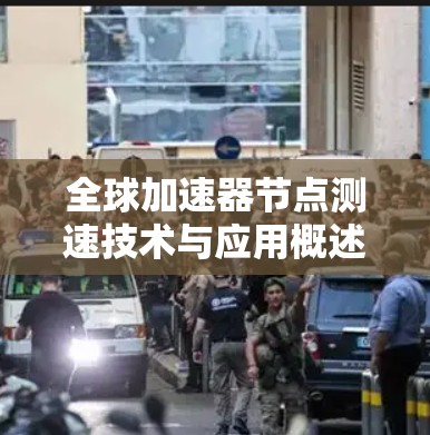 全球加速器节点测速技术与应用概述