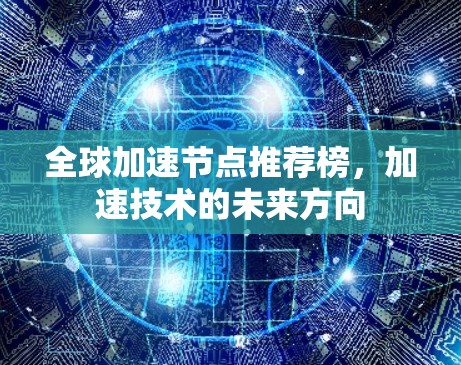 全球加速节点推荐榜,加速技术的未来方向