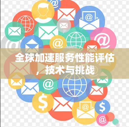 全球加速服务性能评估,技术与挑战